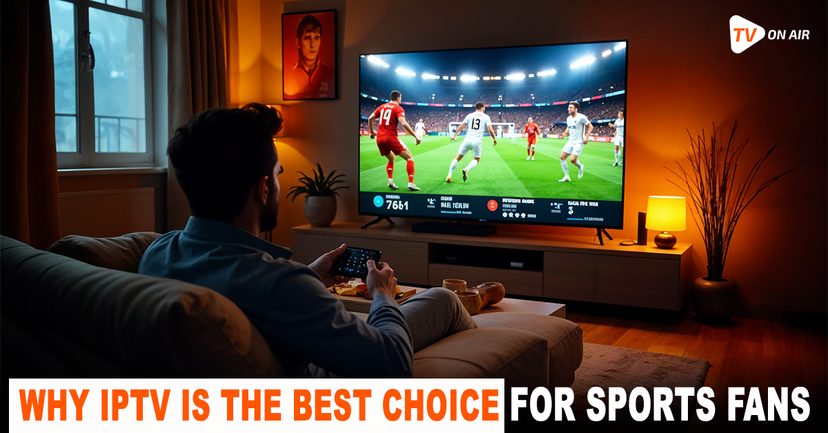 Why IPTV Is the Best Choice for Sports Fans